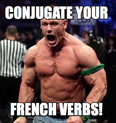 Meme Creator - Funny Conjugate your French verbs! Meme Generator at  MemeCreator.org!