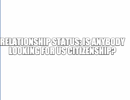 Meme Creator Funny Relationship Status Is Anybody Looking For