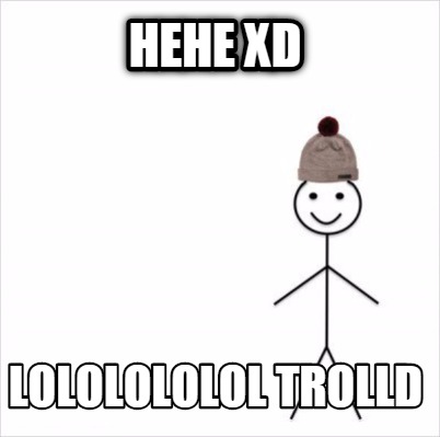 hehe-xd-lololololol-trolld