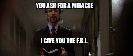 you-ask-for-a-miracle-i-give-you-the-f.b.i