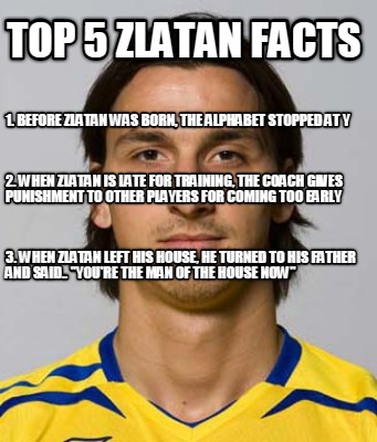 top-5-zlatan-facts-1.-before-zlatan-was-born-the-alphabet-stopped-at-y-2.-when-z