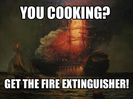 you-cooking-get-the-fire-extinguisher