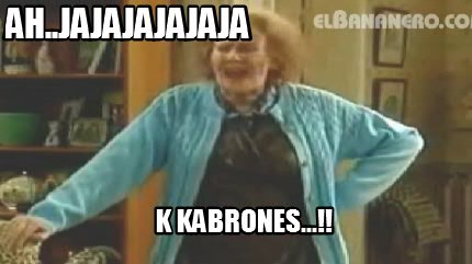 ah..jajajajajaja-k-kabrones