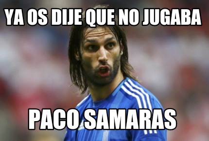 ya-os-dije-que-no-jugaba-paco-samaras