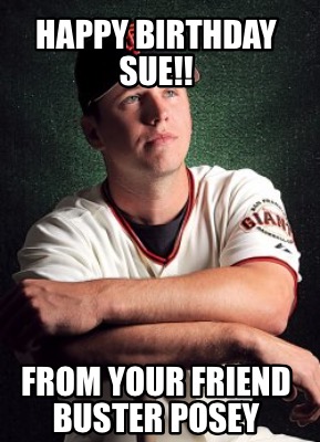 happy-birthday-sue-from-your-friend-buster-posey