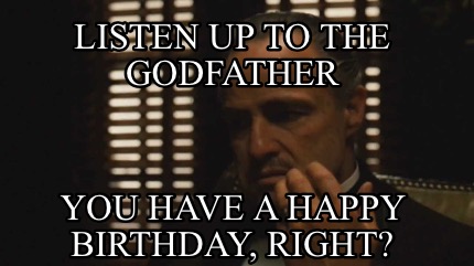 listen-up-to-the-godfather-you-have-a-happy-birthday-right