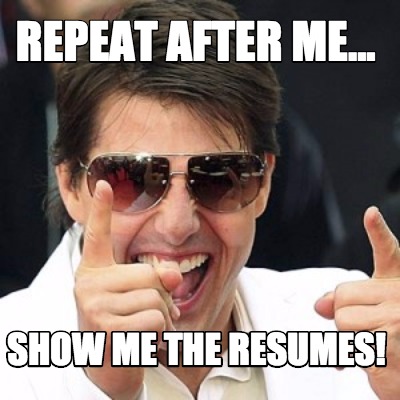repeat-after-me...-show-me-the-resumes