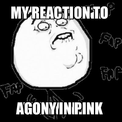 my-reaction-to-agony-in-pink