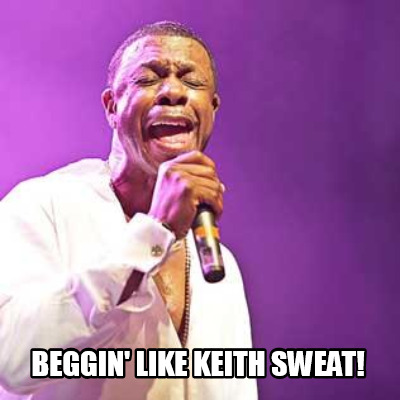 beggin-like-keith-sweat
