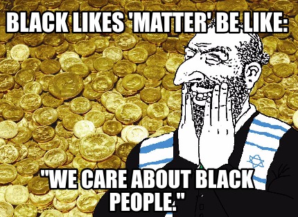 black-likes-matter-be-like-we-care-about-black-people