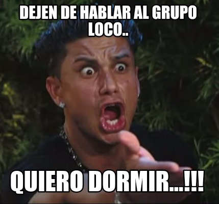 dejen-de-hablar-al-grupo-loco..-quiero-dormir