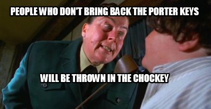 people-who-dont-bring-back-the-porter-keys-will-be-thrown-in-the-chockey