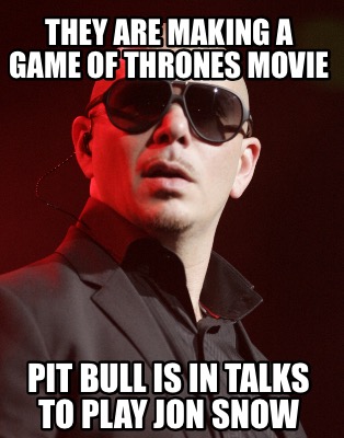 they-are-making-a-game-of-thrones-movie-pit-bull-is-in-talks-to-play-jon-snow