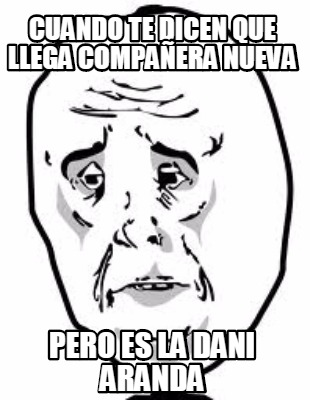 cuando-te-dicen-que-llega-compaera-nueva-pero-es-la-dani-aranda