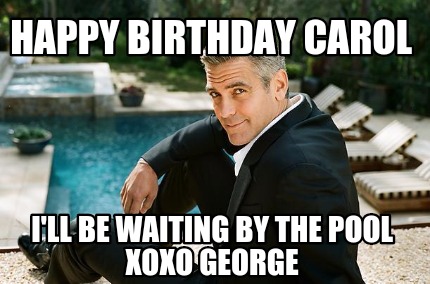 happy-birthday-carol-ill-be-waiting-by-the-pool-xoxo-george6