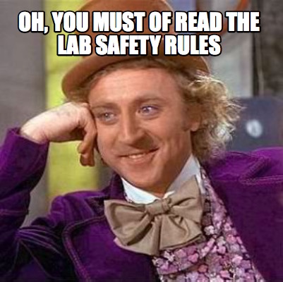 Meme Creator - Funny OH, YOU MUST Of read the lab safety rules Meme ...