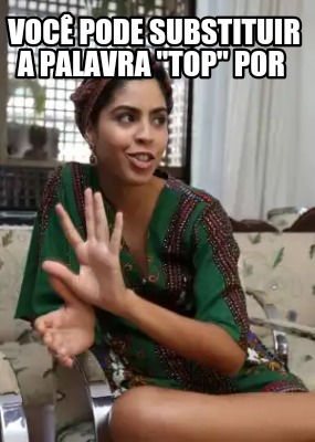 voc-pode-substituir-a-palavra-top-por