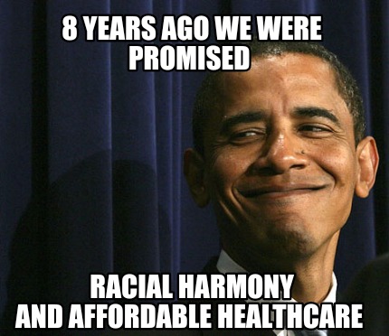 8-years-ago-we-were-promised-racial-harmony-and-affordable-healthcare