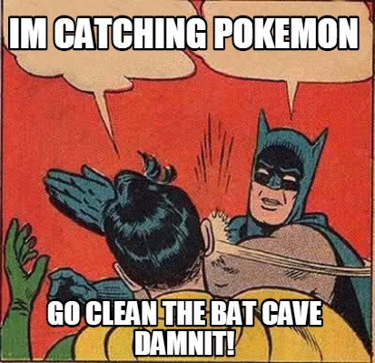 Meme Creator Funny Im Catching Pokemon Go Clean The Bat Cave