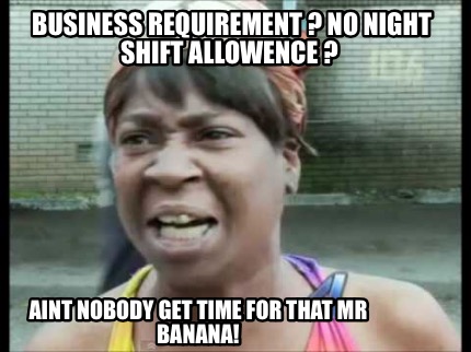 Meme Creator - Funny Business Requirement ? No night shift allowence ...