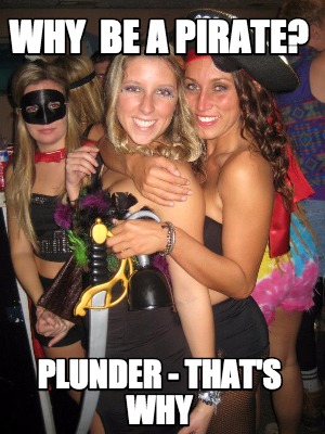 why-be-a-pirate-plunder-thats-why