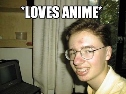 Meme Creator  Funny I HAve something to say I Am a anime nerd Meme  Generator at MemeCreatororg