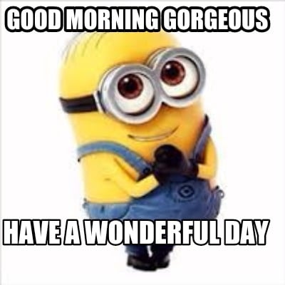 good-morning-gorgeous-have-a-wonderful-day