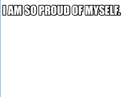 Meme Creator Funny I Am So Proud Of Myself Meme Generator At Memecreator Org