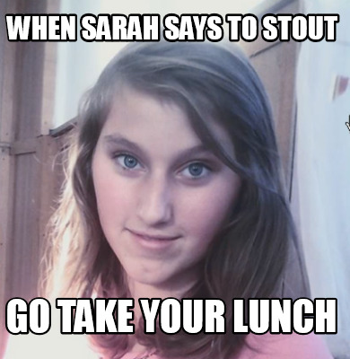 when-sarah-says-to-stout-go-take-your-lunch