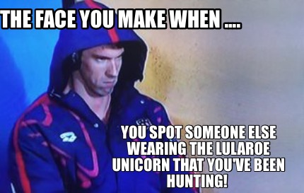 the-face-you-make-when-....-you-spot-someone-else-wearing-the-lularoe-unicorn-th