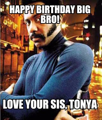 happy-birthday-big-bro-love-your-sis-tonya