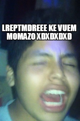 lreptmdreee-ke-vuem-momazo-xdxdxdxd