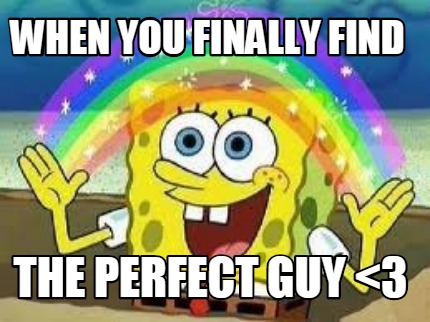 Meme Creator - Funny When You Finally Find The Perfect Guy <3 Meme Generator at ! Meme Creator - Funny When You Finally Find The Perfect Guy <3 Meme Generator at !