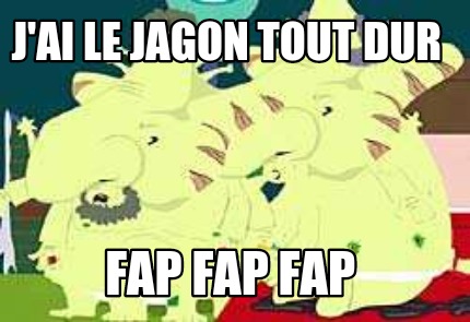 jai-le-jagon-tout-dur-fap-fap-fap