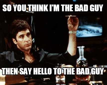 Meme Creator Funny So You Think I M The Bad Guy Then Say Hello To The Bad Guy Meme Generator At Memecreator Org