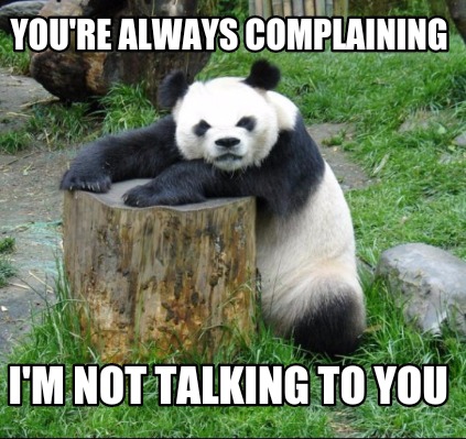youre-always-complaining-im-not-talking-to-you