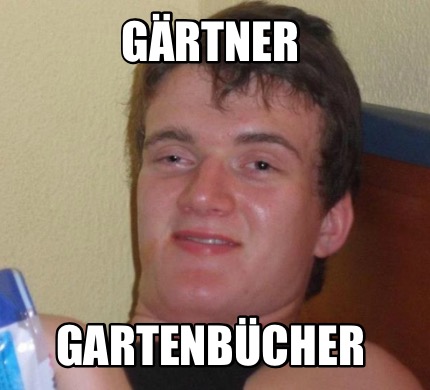 Meme Creator Funny GÄRTNER GARTENBÜCHER Meme Generator at MemeCreator