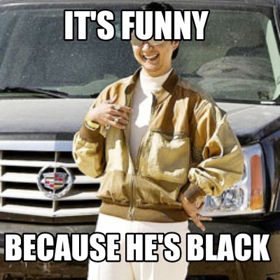 its-funny-because-hes-black