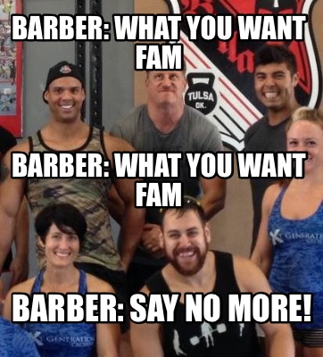 barber-what-you-want-fam-barber-say-no-more-barber-what-you-want-fam