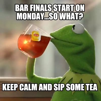 Meme Creator - BAR FINALS START ON MONDAY...SO WHAT? Keep calm and sip ...