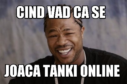 Meme Creator - Funny Cind vad ca se Joaca Tanki online Meme Generator at ! Meme Creator - Funny Cind vad ca se Joaca Tanki online Meme Generator at !