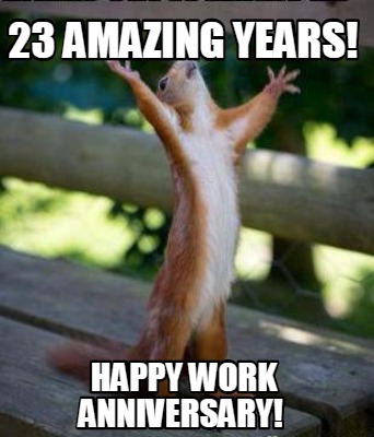 Meme Creator Funny 23 Amazing Years Happy Work Anniversary Meme Generator At Memecreator Org