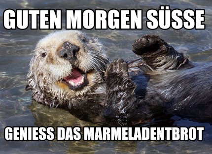 Meme Creator Funny Guten Morgen Susse Geniess Das Marmeladentbrot Meme Generator At Memecreator Org