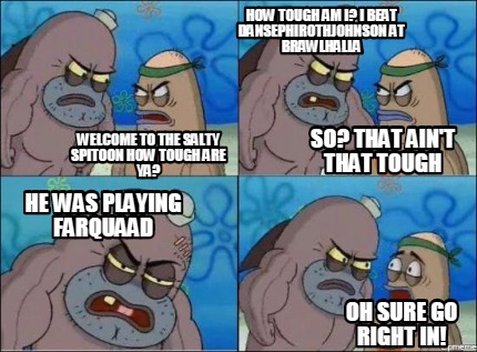 Meme Creator - Funny welcome to the salty spitoon how tough are ya? how ...