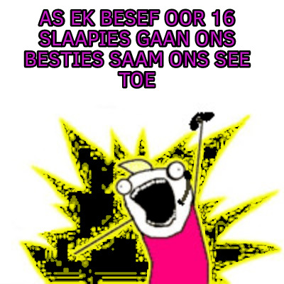 as-ek-besef-oor-16-slaapies-gaan-ons-besties-saam-ons-see-toe