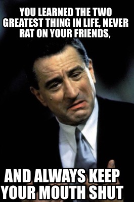 you-learned-the-two-greatest-thing-in-life-never-rat-on-your-friends-and-always-