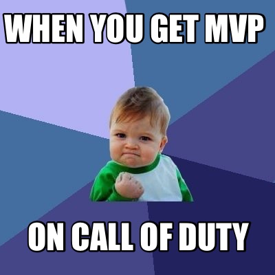 Meme Creator - Funny When you get MVP On call of duty Meme Generator at ! Meme Creator - Funny When you get MVP On call of duty Meme Generator at !