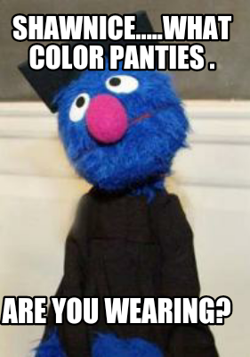 shawnice.....what-color-panties-.-are-you-wearing