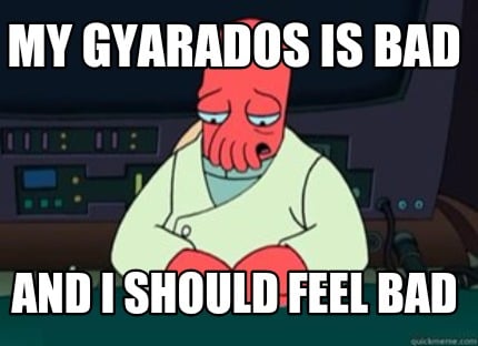 my-gyarados-is-bad-and-i-should-feel-bad