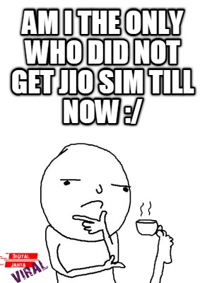 am-i-the-only-who-did-not-get-jio-sim-till-now-